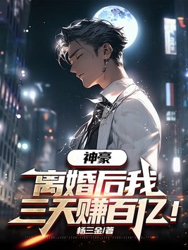 神豪:离婚后我三天赚百亿! 杨三金