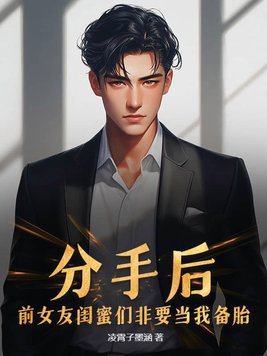 前女友闺蜜们非要当我备胎小说