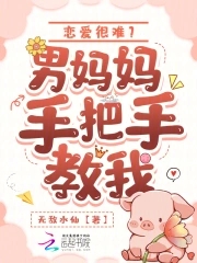 恋爱很难?男妈妈手把手教我小说免费阅读
